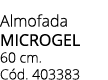 Almofada microgel 60 cm. C d. 403383
