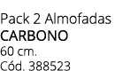 Pack 2 Almofadas carbono 60 cm. C d. 388523
