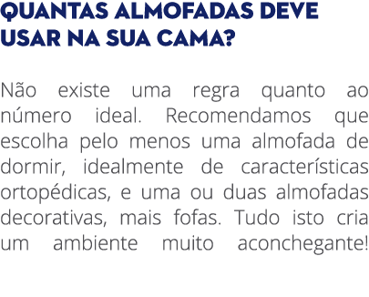 QUANTAS ALMOFADAS DEVE USAR NA SUA CAMA? N o existe uma regra quanto ao n mero ideal. Recomendamos que escolha pelo m...