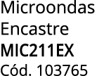 Microondas Encastre MIC211EX C d. 103765