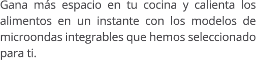 Gana m s espacio en tu cocina y calienta los alimentos en un instante con los modelos de microondas integrables que h...