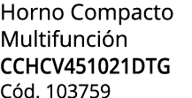 Horno Compacto Multifunci n CCHCV451021DTG C d. 103759