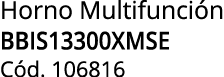 Horno Multifunci n BBIS13300XMSE C d. 106816