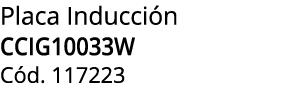 Placa Inducci n CCIG10033W C d. 117223