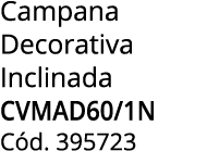 Campana Decorativa Inclinada CVMAD60/1N C d. 395723
