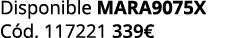 Disponible MARA9075X C d. 117221 339€ 