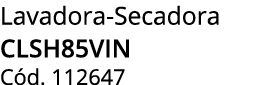 Lavadora Secadora CLSH85VIN C d. 112647
