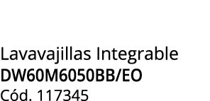Lavavajillas Integrable DW60M6050BB/EO C d. 117345