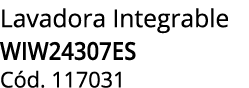 Lavadora Integrable WIW24307ES C d. 117031