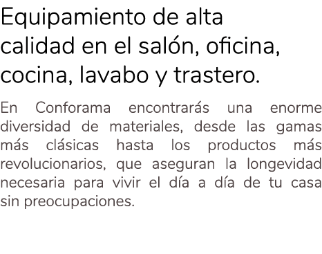 Equipamiento de alta calidad en el sal n, oficina, cocina, lavabo y trastero. En Conforama encontrar s una enorme div...