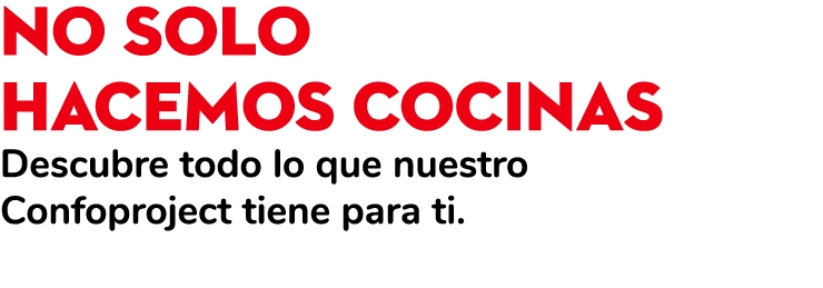 No solo hacemos cocinas Descubre todo lo que nuestro Confoproject tiene para ti.