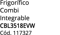 Frigor fico Combi Integrable CBL3518EVW C d. 117327
