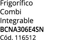 Frigor fico Combi Integrable BCNA306E4SN C d. 116512