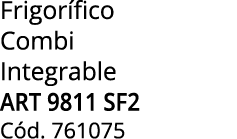 Frigor fico Combi Integrable ART 9811 SF2 C d. 761075