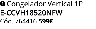 ￼ Congelador Vertical 1P E CCVH18520NFW C d. 764416 599€