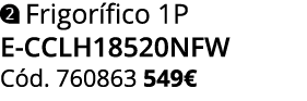 ￼ Frigor fico 1P E CCLH18520NFW C d. 760863 549€