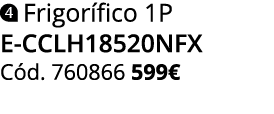 ￼ Frigor fico 1P E CCLH18520NFX C d. 760866 599€