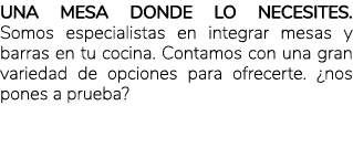 Una mesa donde lo necesites. Somos especialistas en integrar mesas y barras en tu cocina. Contamos con una gran varie...