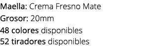 Maella: Crema Fresno Mate Grosor: 20mm 48 colores disponibles 52 tiradores disponibles