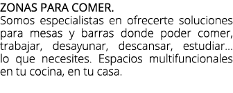 Zonas para comer. Somos especialistas en ofrecerte soluciones para mesas y barras donde poder comer, trabajar, desayu...