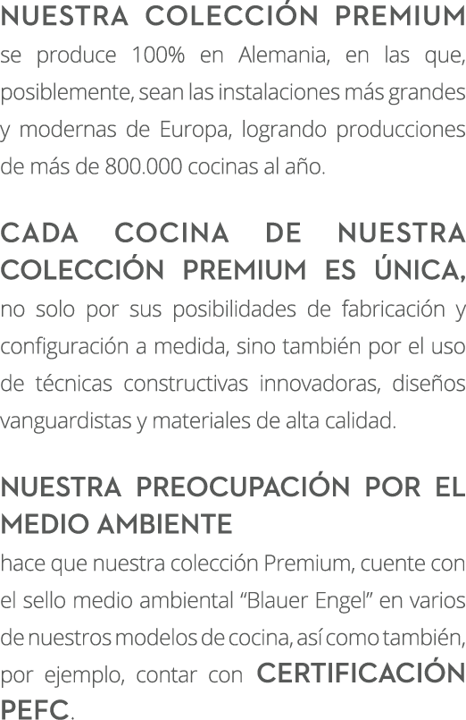Nuestra colecci n premium se produce 100% en Alemania, en las que, posiblemente, sean las instalaciones m s grandes y...