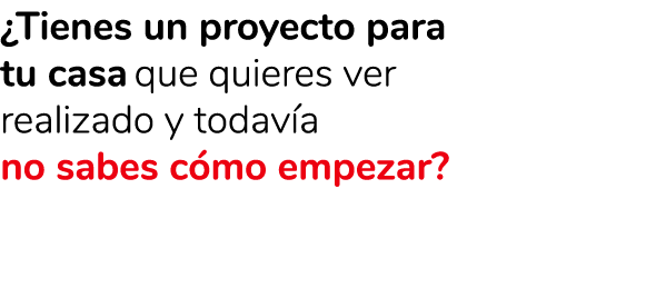 ¿Tienes un proyecto para tu casa que quieres ver realizado y todav a no sabes c mo empezar? 