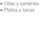 • Ollas y sartenes • Platos y tazas