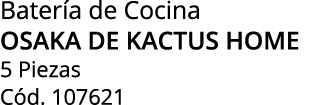 Bater a de Cocina osaka de kactus home 5 Piezas C d. 107621