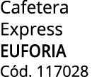 Cafetera Express EUFORIA C d. 117028