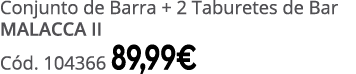 Conjunto de Barra + 2 Taburetes de Bar MALACCA II C d. 104366 89,99€