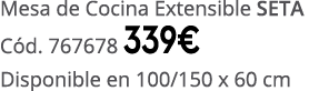 Mesa de Cocina Extensible SETA C d. 767678 339€ Disponible en 100/150 x 60 cm
