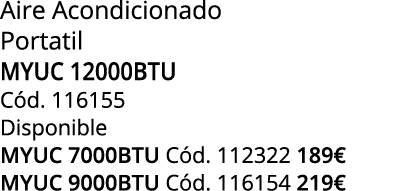 Aire Acondicionado Portatil myuc 12000btu C d. 116155 Disponible MYUC 7000BTU C d. 112322 189€ MYUC 9000btu C d. 1161...