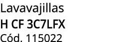 Lavavajillas h cf 3c7lfx C d. 115022
