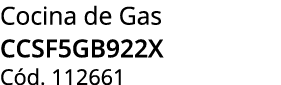 Cocina de Gas CCSF5GB922X C d. 112661