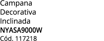 Campana Decorativa Inclinada NYASA9000W C d. 117218