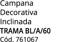 Campana Decorativa Inclinada TRAMA BL/A/60 C d. 761067