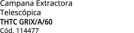 Campana Extractora Telesc pica THTC GRIX/A/60 C d. 114477