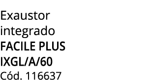 Exaustor integrado FACILE PLUS IXGL/A/60 C d. 116637