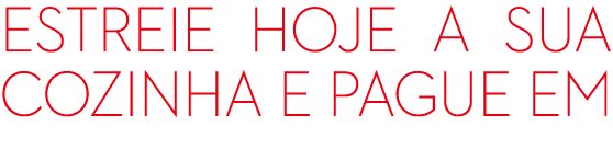estreie hoje a sua cozinha e pague em