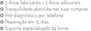  3 Anos fabricante + 3 Anos adicionais  Tranquilidade absoluta nas suas compras  Pr diagn stico por telefone  Re...