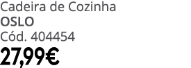 Cadeira de Cozinha OSLO C d. 404454 27,99€