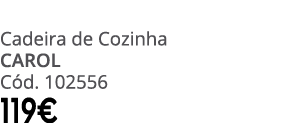 Cadeira de Cozinha CAROL C d. 102556 119€