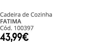 Cadeira de Cozinha FATIMA C d. 100397 43,99€