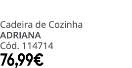 Cadeira de Cozinha ADRIANA C d. 114714 76,99€