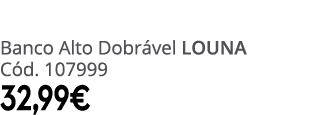 Banco Alto Dobr vel LOUNA C d. 107999 32,99€