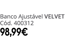 Banco Ajust vel velvet C d. 400312 98,99€