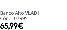 Banco Alto VLADI C d. 107995 65,99€
