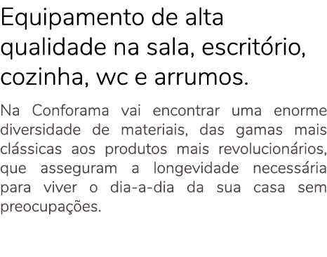 Equipamento de alta qualidade na sala, escrit rio, cozinha, wc e arrumos. Na Conforama vai encontrar uma enorme diver...