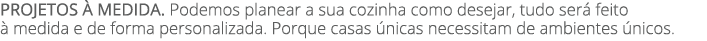 PROJETOS  MEDIDA. Podemos planear a sua cozinha como desejar, tudo ser  feito   medida e de forma personalizada. Por...