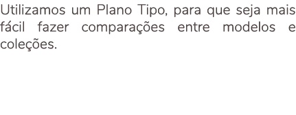 Utilizamos um Plano Tipo, para que seja mais f cil fazer compara es entre modelos e cole  es.